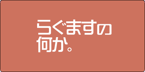 らぐますの何か。